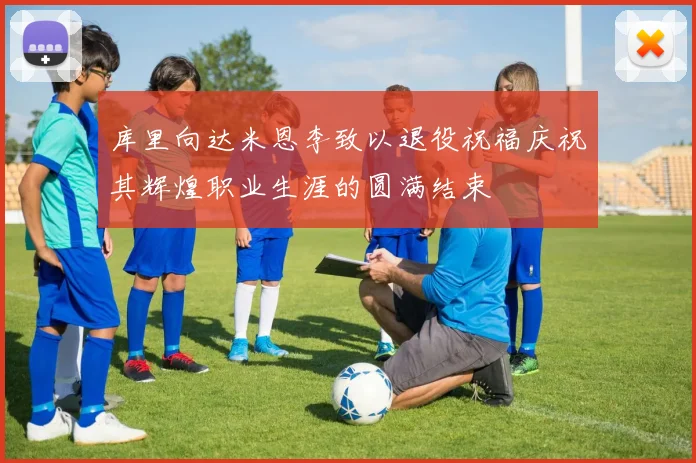 库里向达米恩李致以退役祝福庆祝其辉煌职业生涯的圆满结束